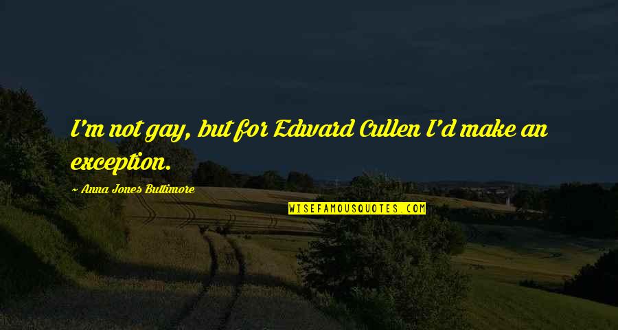 Cullen Jones Quotes By Anna Jones Buttimore: I'm not gay, but for Edward Cullen I'd