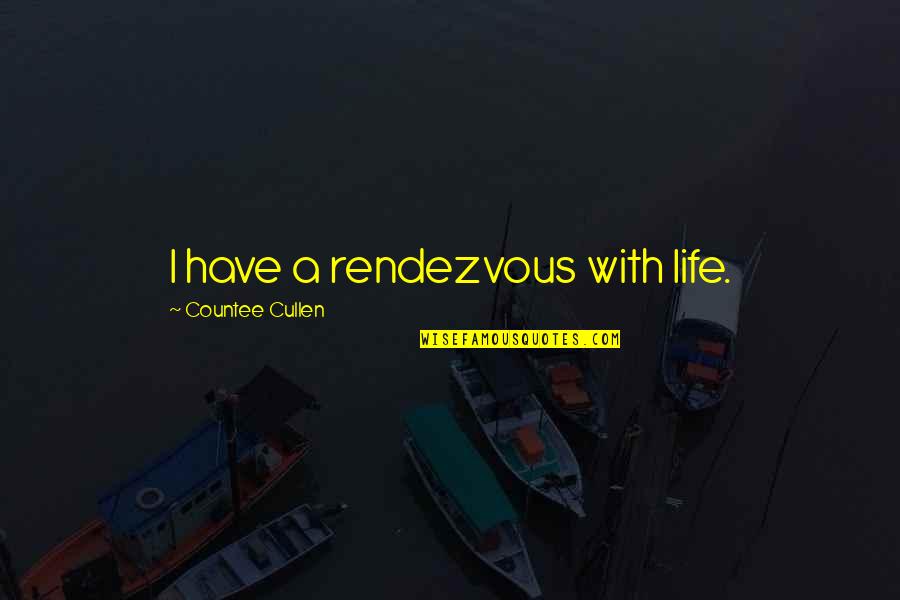 Cullen Quotes By Countee Cullen: I have a rendezvous with life.