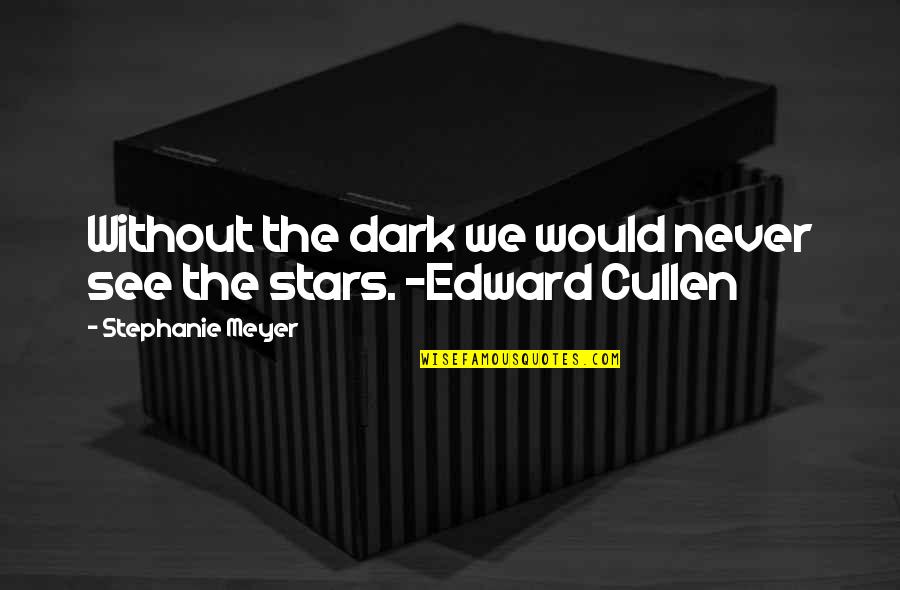 Cullen Quotes By Stephanie Meyer: Without the dark we would never see the