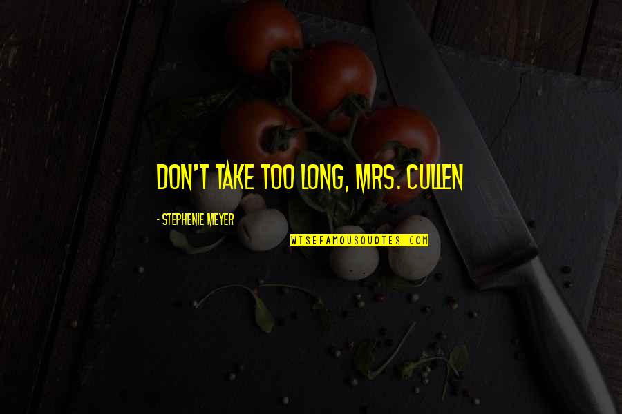 Cullen Quotes By Stephenie Meyer: Don't take too long, Mrs. Cullen