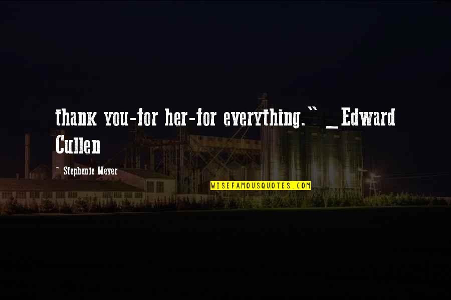 Cullen Quotes By Stephenie Meyer: thank you-for her-for everything." _Edward Cullen