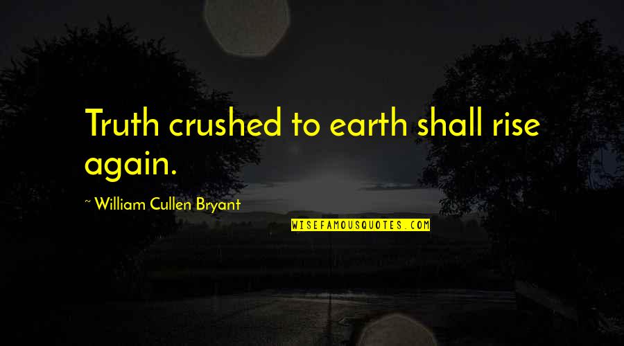 Cullen Quotes By William Cullen Bryant: Truth crushed to earth shall rise again.