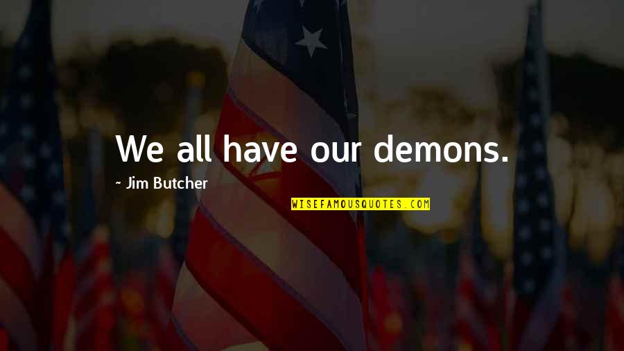 Cullerton And Madigan Quotes By Jim Butcher: We all have our demons. Cullerton And Madigan Quotes By Jim Butcher: We all have our demons.