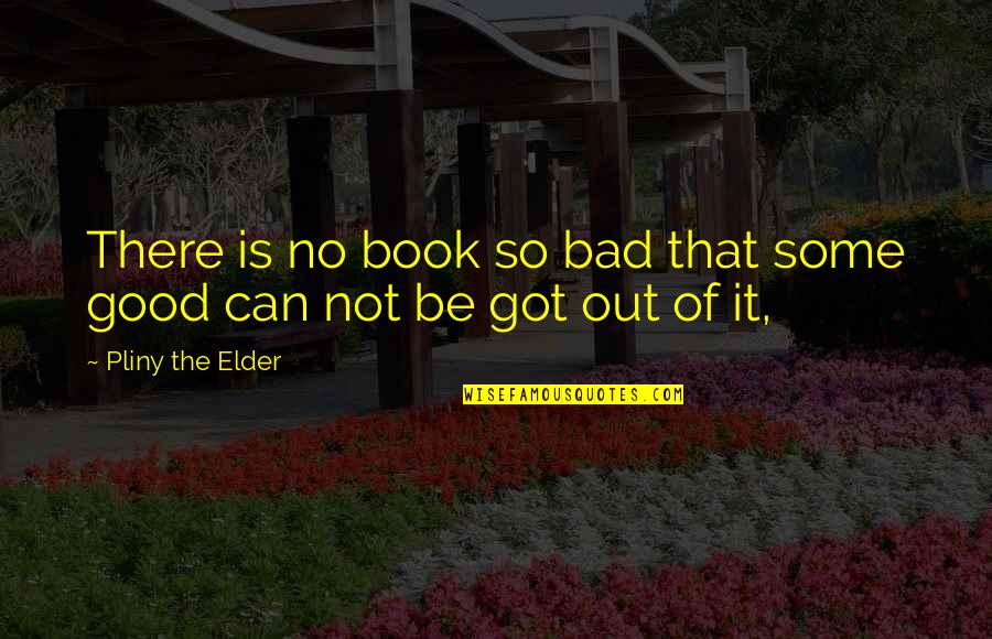 Cullerton And Madigan Quotes By Pliny The Elder: There is no book so bad that some Cullerton And Madigan Quotes By Pliny The Elder: There is no book so bad that some