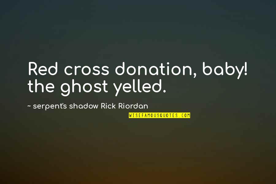 Culleton Origin Quotes By Serpent's Shadow Rick Riordan: Red cross donation, baby! the ghost yelled.