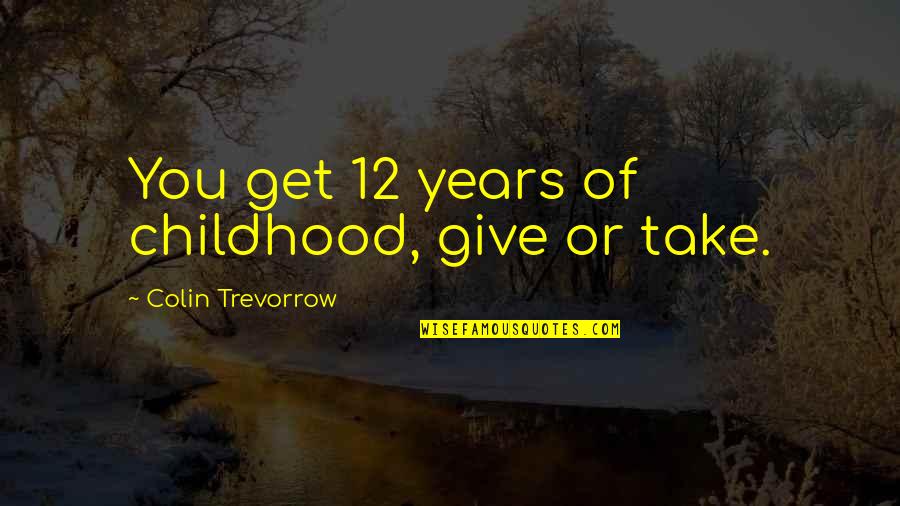 Cullinan Park Quotes By Colin Trevorrow: You get 12 years of childhood, give or Cullinan Park Quotes By Colin Trevorrow: You get 12 years of childhood, give or