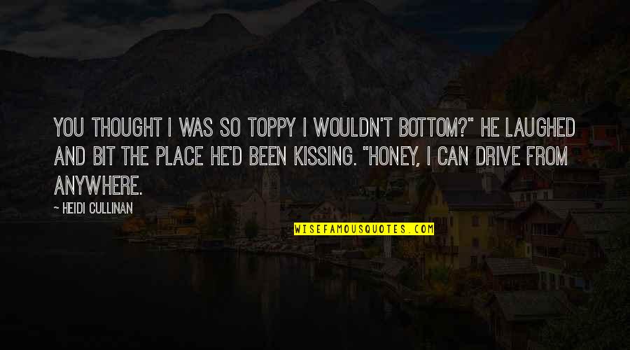 Cullinan Quotes By Heidi Cullinan: You thought I was so toppy I wouldn't Cullinan Quotes By Heidi Cullinan: You thought I was so toppy I wouldn't