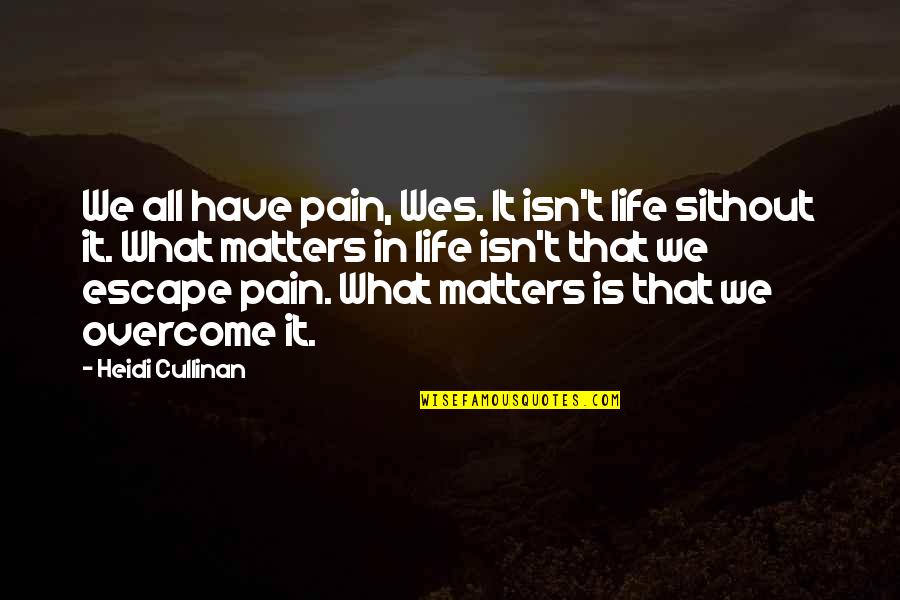Cullinan Quotes By Heidi Cullinan: We all have pain, Wes. It isn't life Cullinan Quotes By Heidi Cullinan: We all have pain, Wes. It isn't life