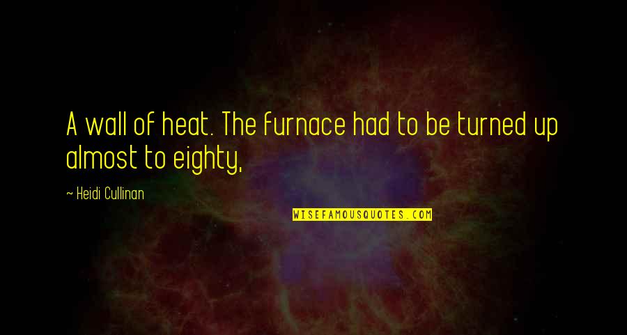 Cullinan Quotes By Heidi Cullinan: A wall of heat. The furnace had to Cullinan Quotes By Heidi Cullinan: A wall of heat. The furnace had to