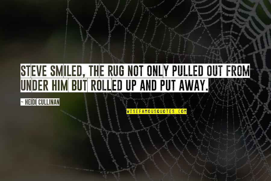 Cullinan Quotes By Heidi Cullinan: Steve smiled, the rug not only pulled out
