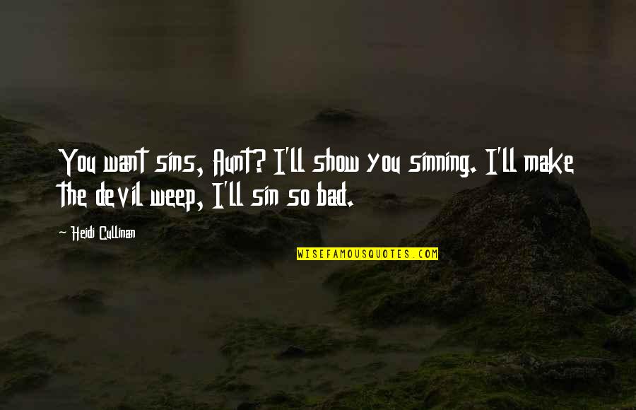 Cullinan Quotes By Heidi Cullinan: You want sins, Aunt? I'll show you sinning. Cullinan Quotes By Heidi Cullinan: You want sins, Aunt? I'll show you sinning.