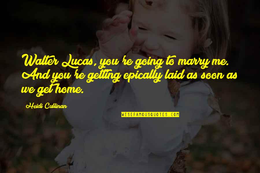 Cullinan Quotes By Heidi Cullinan: Walter Lucas, you're going to marry me. And Cullinan Quotes By Heidi Cullinan: Walter Lucas, you're going to marry me. And