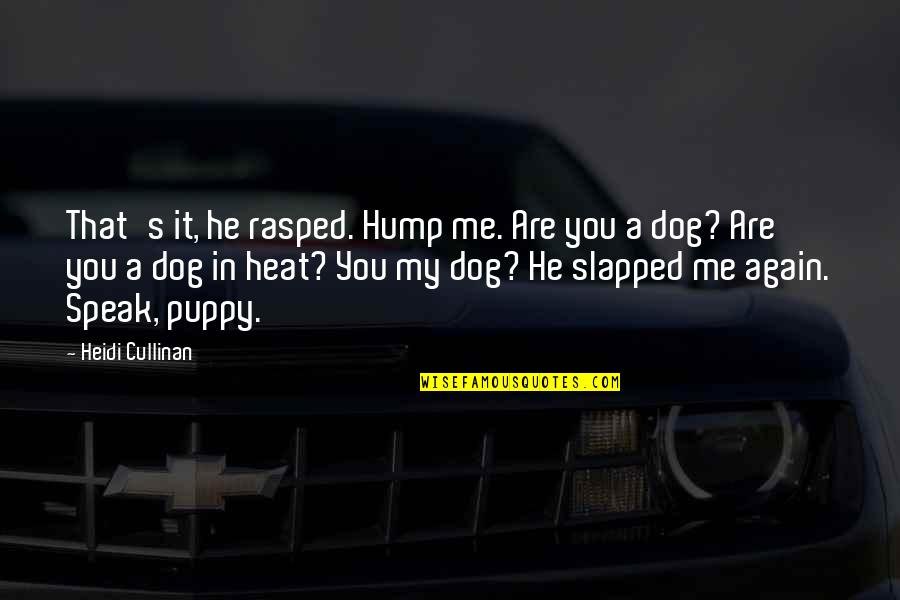Cullinan Quotes By Heidi Cullinan: That's it, he rasped. Hump me. Are you Cullinan Quotes By Heidi Cullinan: That's it, he rasped. Hump me. Are you