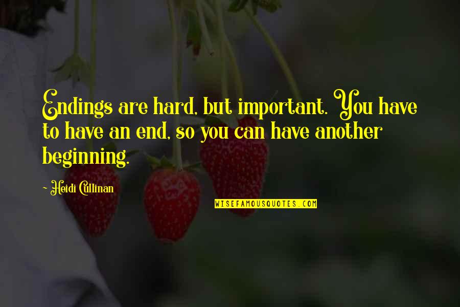 Cullinan Quotes By Heidi Cullinan: Endings are hard, but important. You have to Cullinan Quotes By Heidi Cullinan: Endings are hard, but important. You have to