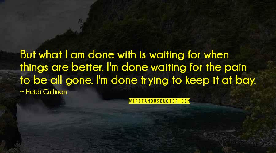 Cullinan Quotes By Heidi Cullinan: But what I am done with is waiting Cullinan Quotes By Heidi Cullinan: But what I am done with is waiting