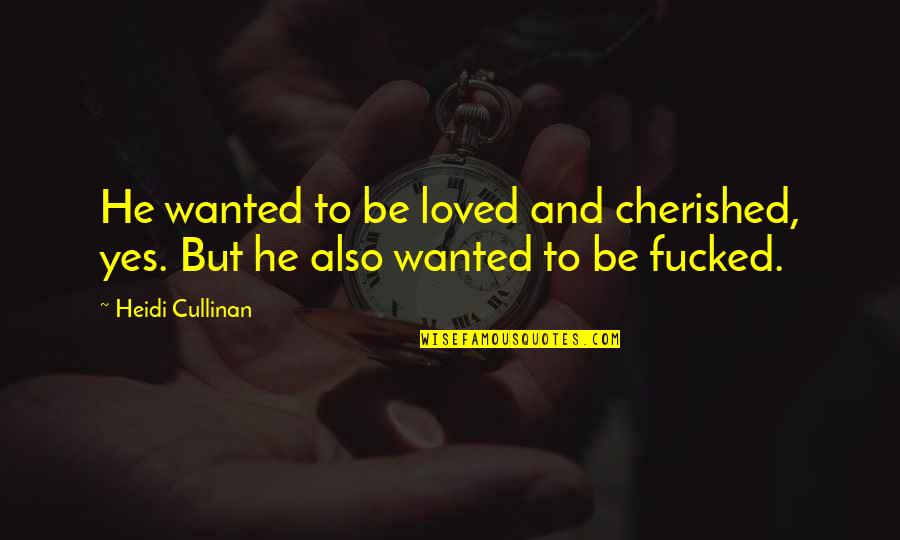 Cullinan Quotes By Heidi Cullinan: He wanted to be loved and cherished, yes.