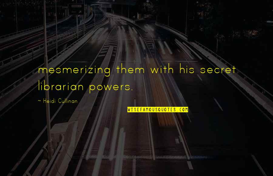 Cullinan Quotes By Heidi Cullinan: mesmerizing them with his secret librarian powers. Cullinan Quotes By Heidi Cullinan: mesmerizing them with his secret librarian powers.