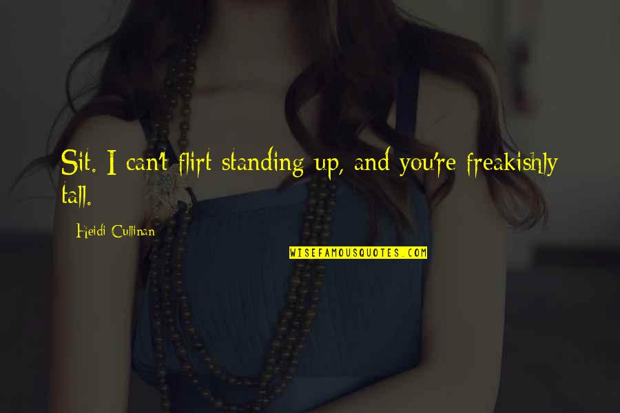 Cullinan Quotes By Heidi Cullinan: Sit. I can't flirt standing up, and you're Cullinan Quotes By Heidi Cullinan: Sit. I can't flirt standing up, and you're