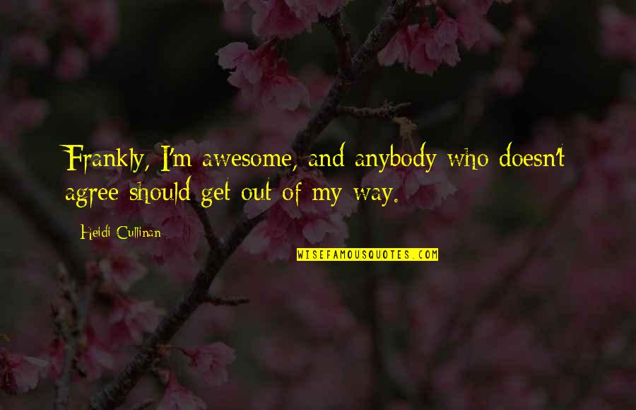 Cullinan Quotes By Heidi Cullinan: Frankly, I'm awesome, and anybody who doesn't agree