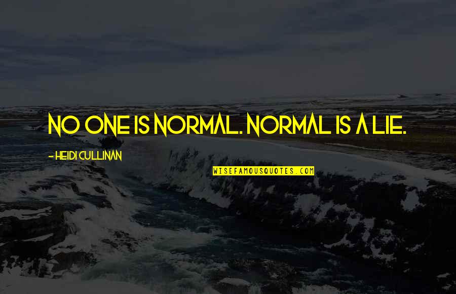 Cullinan Quotes By Heidi Cullinan: No one is normal. Normal is a lie. Cullinan Quotes By Heidi Cullinan: No one is normal. Normal is a lie.