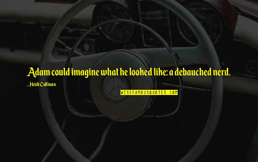 Cullinan Quotes By Heidi Cullinan: Adam could imagine what he looked like: a Cullinan Quotes By Heidi Cullinan: Adam could imagine what he looked like: a