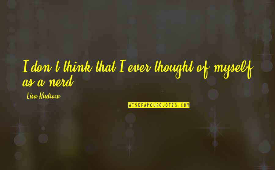 Cullinane Boston Quotes By Lisa Kudrow: I don't think that I ever thought of Cullinane Boston Quotes By Lisa Kudrow: I don't think that I ever thought of