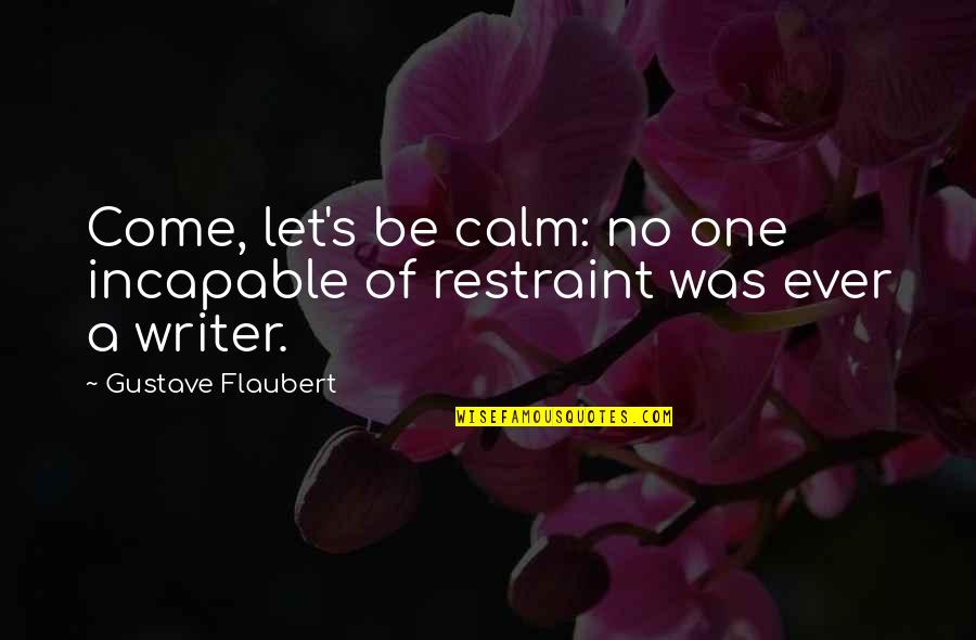 Culling Fish Quotes By Gustave Flaubert: Come, let's be calm: no one incapable of