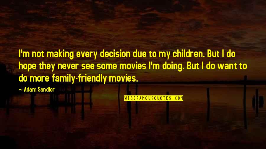 Culling Friends Quotes By Adam Sandler: I'm not making every decision due to my Culling Friends Quotes By Adam Sandler: I'm not making every decision due to my