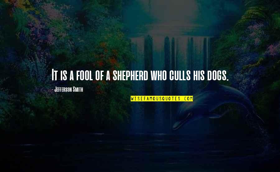 Culling Quotes By Jefferson Smith: It is a fool of a shepherd who