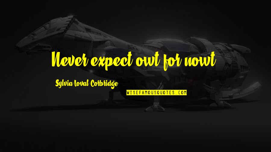 Cullingford Carpets Quotes By Sylvia Lovat Corbridge: Never expect owt for nowt.