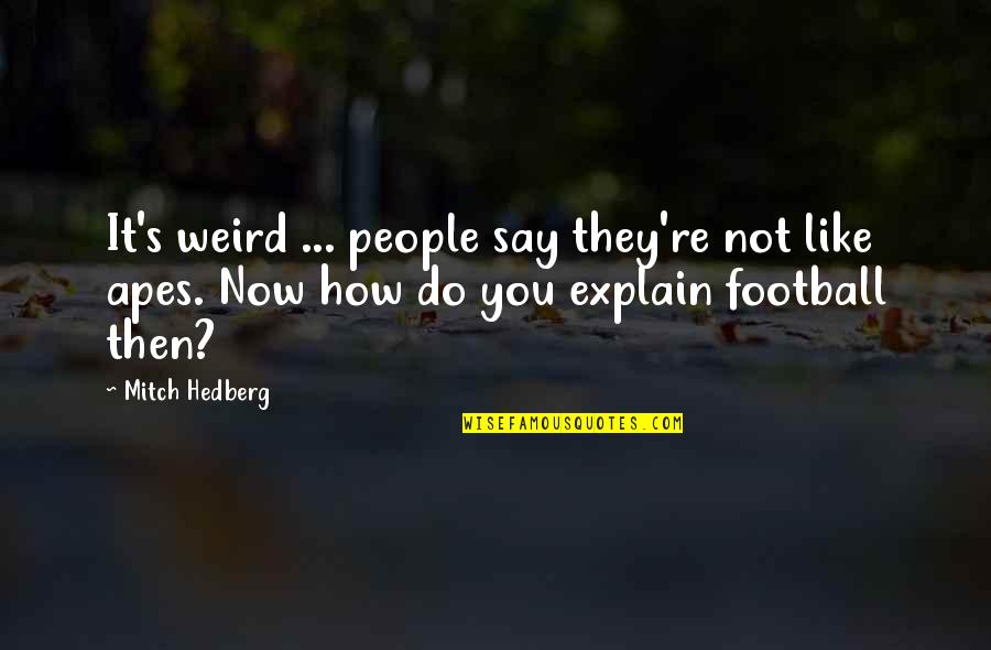 Cullings Genealogy Quotes By Mitch Hedberg: It's weird ... people say they're not like