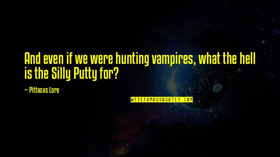 Cullington Water Quotes By Pittacus Lore: And even if we were hunting vampires, what