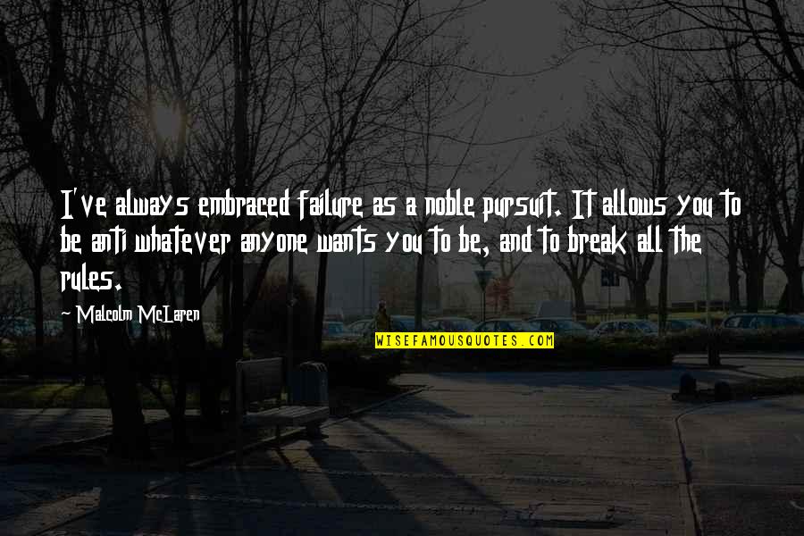 Culliton Inc Quotes By Malcolm McLaren: I've always embraced failure as a noble pursuit.