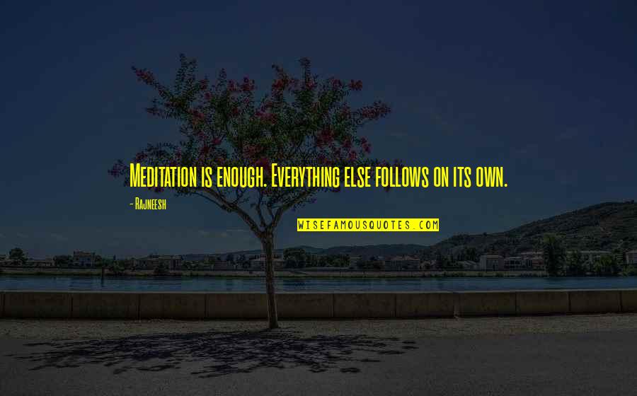 Culliton Inc Quotes By Rajneesh: Meditation is enough. Everything else follows on its