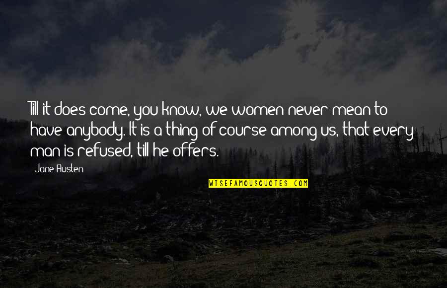 Culllen Quotes By Jane Austen: Till it does come, you know, we women