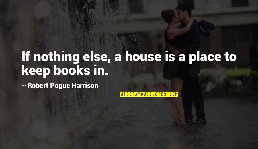 Culllen Quotes By Robert Pogue Harrison: If nothing else, a house is a place