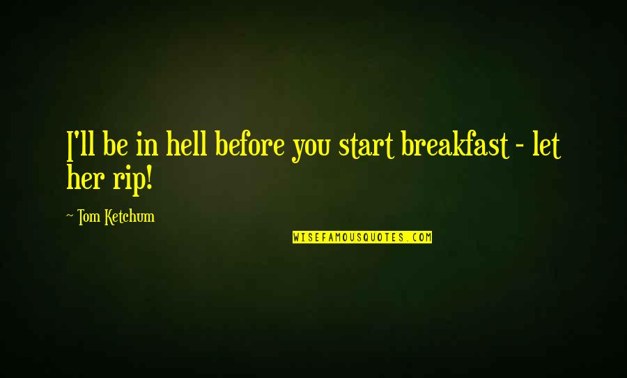 Culllen Quotes By Tom Ketchum: I'll be in hell before you start breakfast
