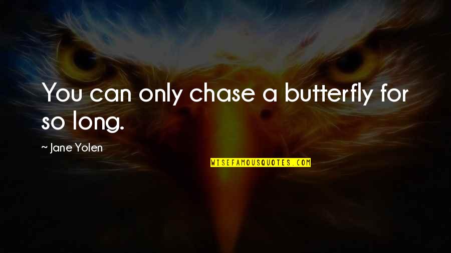 Culloden Quotes By Jane Yolen: You can only chase a butterfly for so