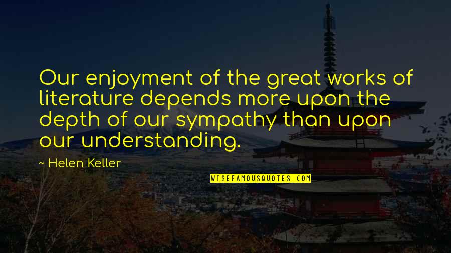 Culmer Overtown Quotes By Helen Keller: Our enjoyment of the great works of literature Culmer Overtown Quotes By Helen Keller: Our enjoyment of the great works of literature