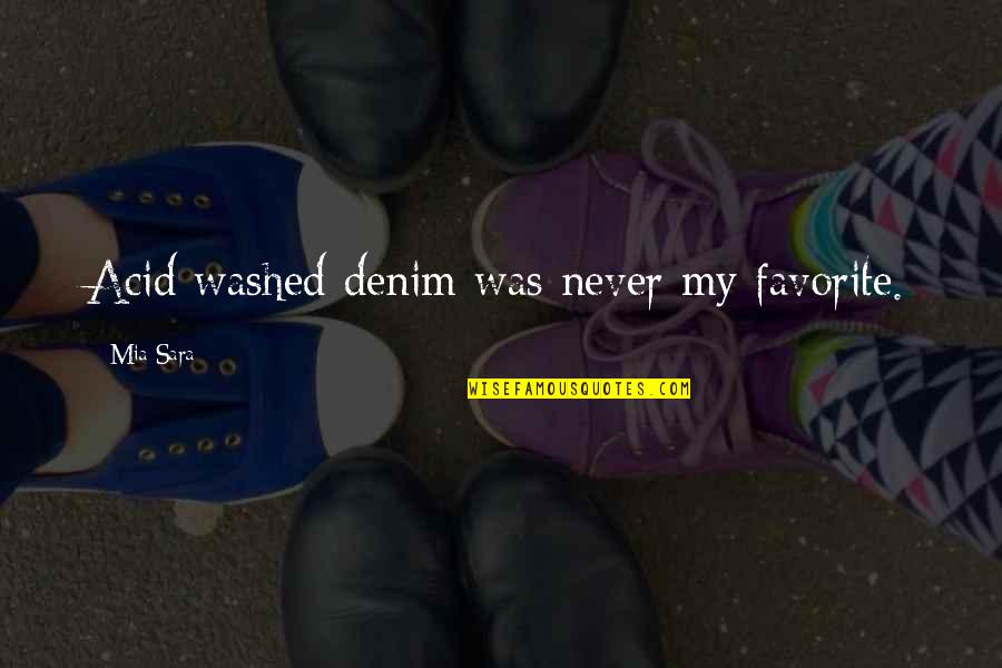 Culmer Overtown Quotes By Mia Sara: Acid washed denim was never my favorite. Culmer Overtown Quotes By Mia Sara: Acid washed denim was never my favorite.