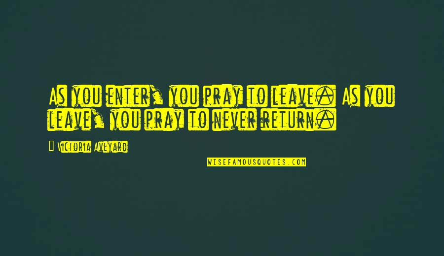 Culminar Quotes By Victoria Aveyard: As you enter, you pray to leave. As