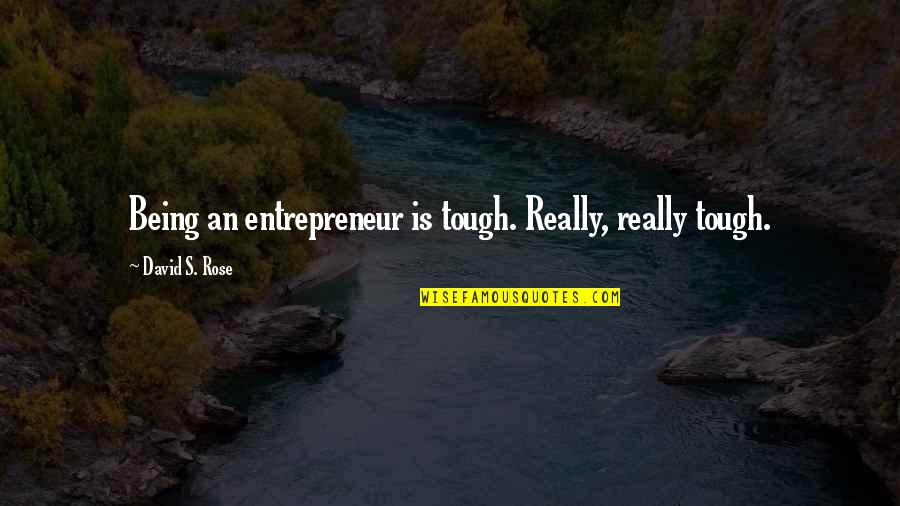Culminar Sinonimo Quotes By David S. Rose: Being an entrepreneur is tough. Really, really tough.