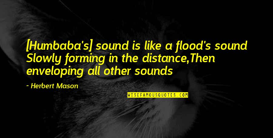 Culminated Into Quotes By Herbert Mason: [Humbaba's] sound is like a flood's sound Slowly