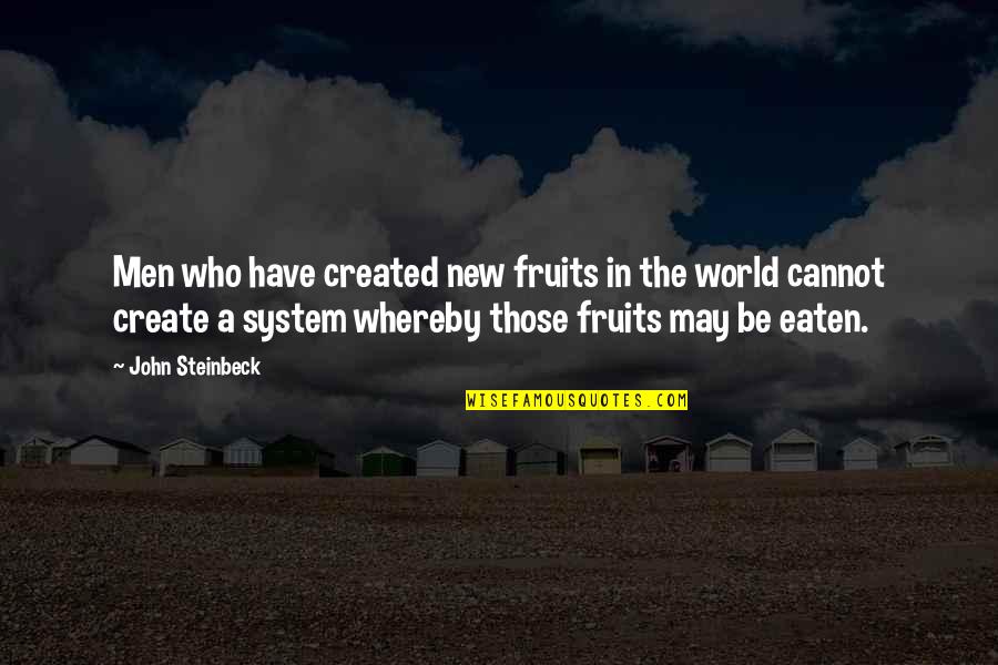 Culminated Into Quotes By John Steinbeck: Men who have created new fruits in the