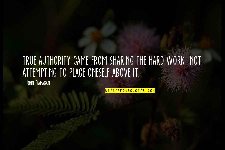 Culminates Synonyms Quotes By John Flanagan: true authority came from sharing the hard work,