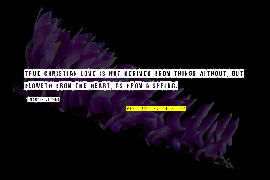 Culminates Synonyms Quotes By Martin Luther: True Christian love is not derived from things