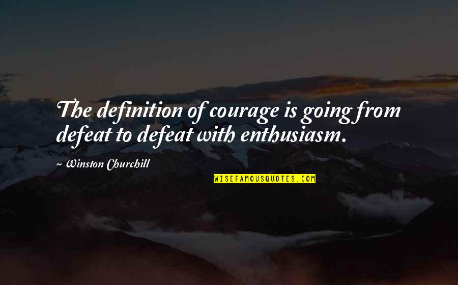 Culminates Synonyms Quotes By Winston Churchill: The definition of courage is going from defeat