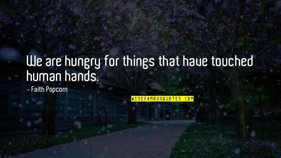 Culminating Quotes By Faith Popcorn: We are hungry for things that have touched