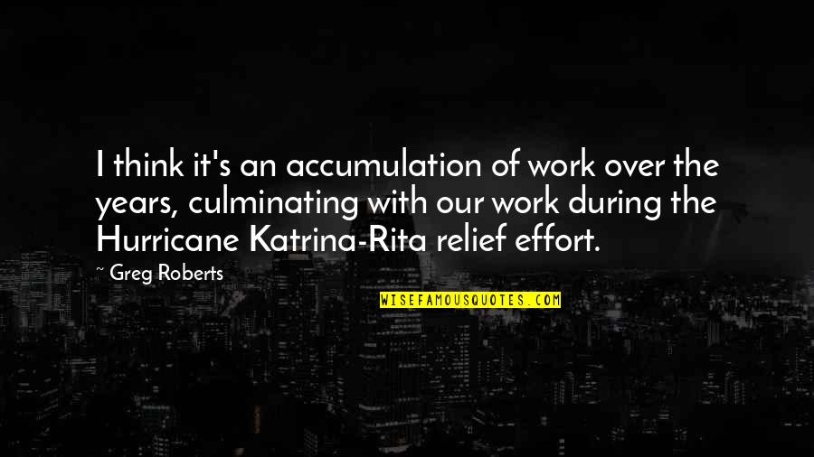 Culminating Quotes By Greg Roberts: I think it's an accumulation of work over