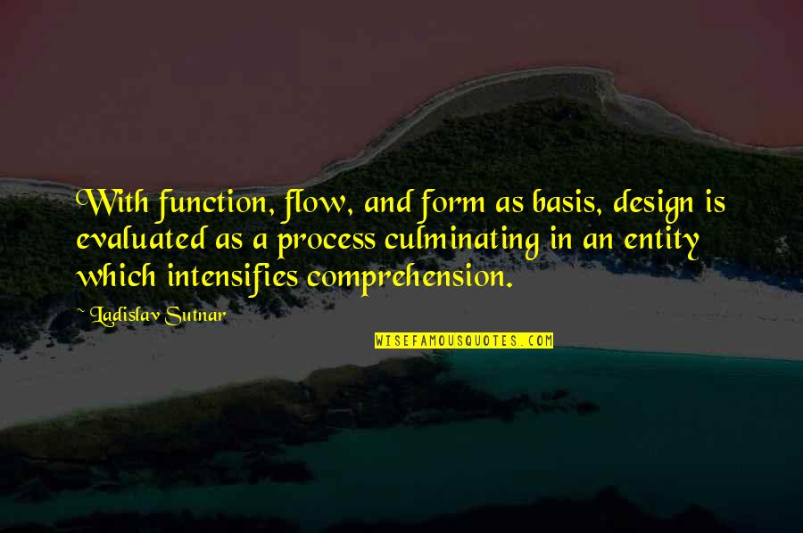 Culminating Quotes By Ladislav Sutnar: With function, flow, and form as basis, design